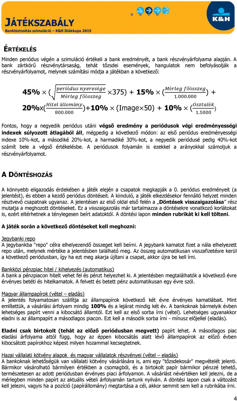 50) + 10% ( ) Fontos, hogy a negyedik periódus utáni végső eredmény a periódusok végi eredményességi indexek súlyozott átlagából áll, mégpedig a következő módon: az első periódus eredményességi