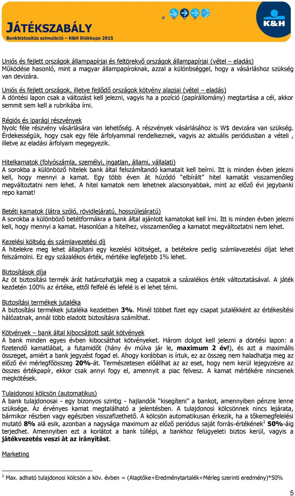 Uniós és fejlett országok, illetve fejlődő országok kötvény alapjai (vétel eladás) A döntési lapon csak a változást kell jelezni, vagyis ha a pozíció (papírállomány) megtartása a cél, akkor semmit