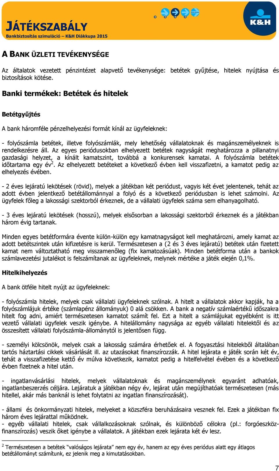 magánszemélyeknek is rendelkezésre áll. Az egyes periódusokban elhelyezett betétek nagyságát meghatározza a pillanatnyi gazdasági helyzet, a kínált kamatszint, továbbá a konkurensek kamatai.