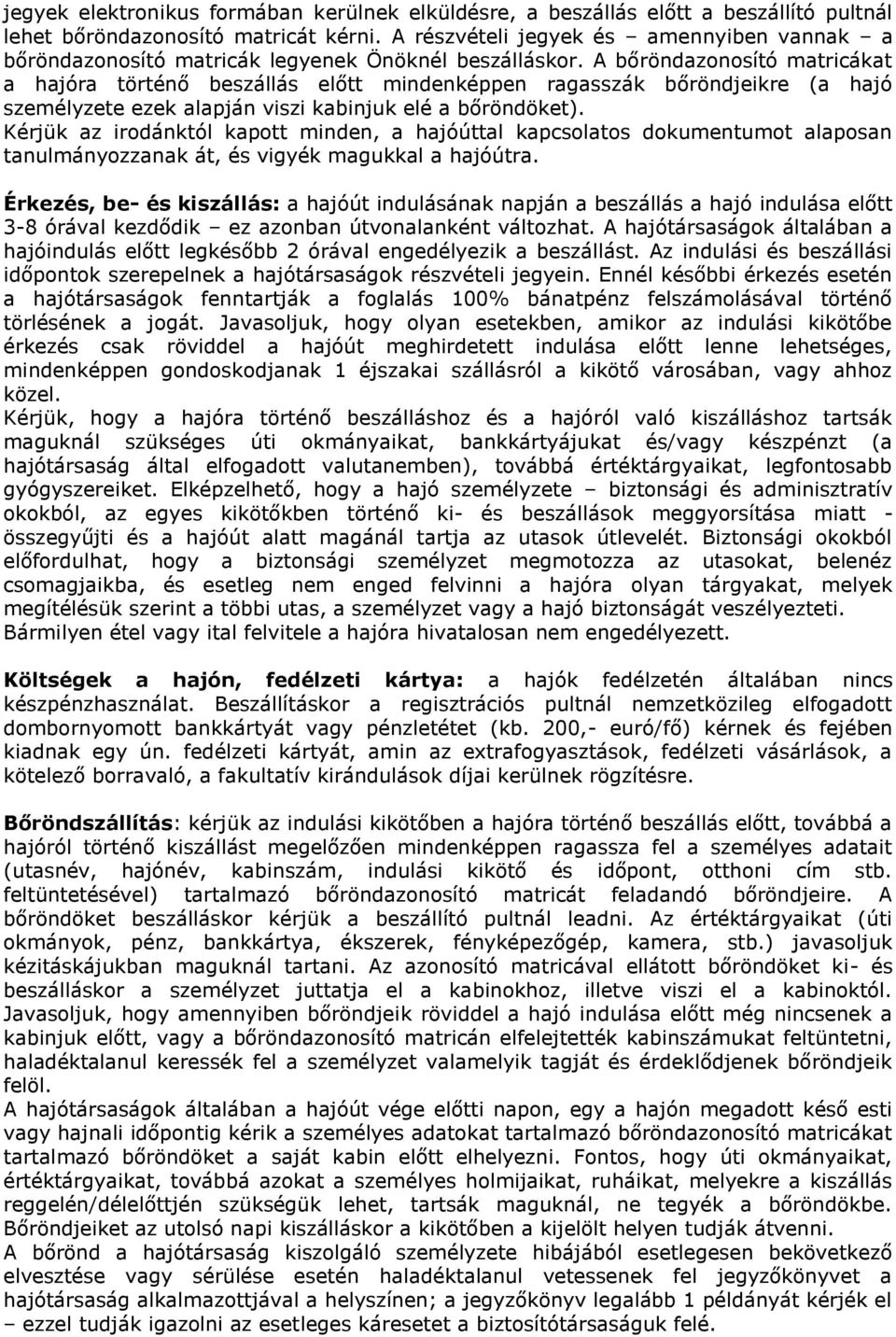 A bőröndazonosító matricákat a hajóra történő beszállás előtt mindenképpen ragasszák bőröndjeikre (a hajó személyzete ezek alapján viszi kabinjuk elé a bőröndöket).