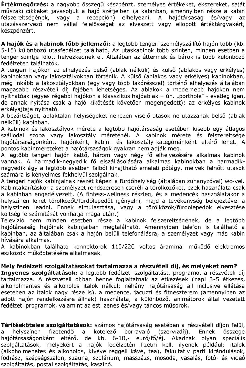 A hajók és a kabinok főbb jellemzői: a legtöbb tengeri személyszállító hajón több (kb. 5-15) különböző utasfedélzet található.