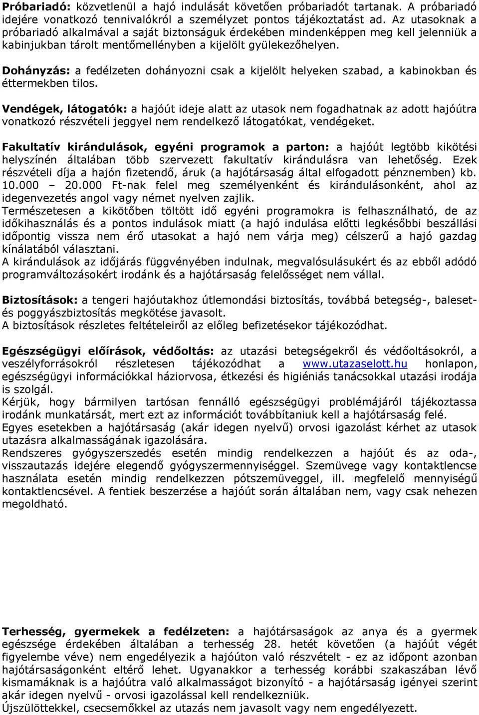Dohányzás: a fedélzeten dohányozni csak a kijelölt helyeken szabad, a kabinokban és éttermekben tilos.