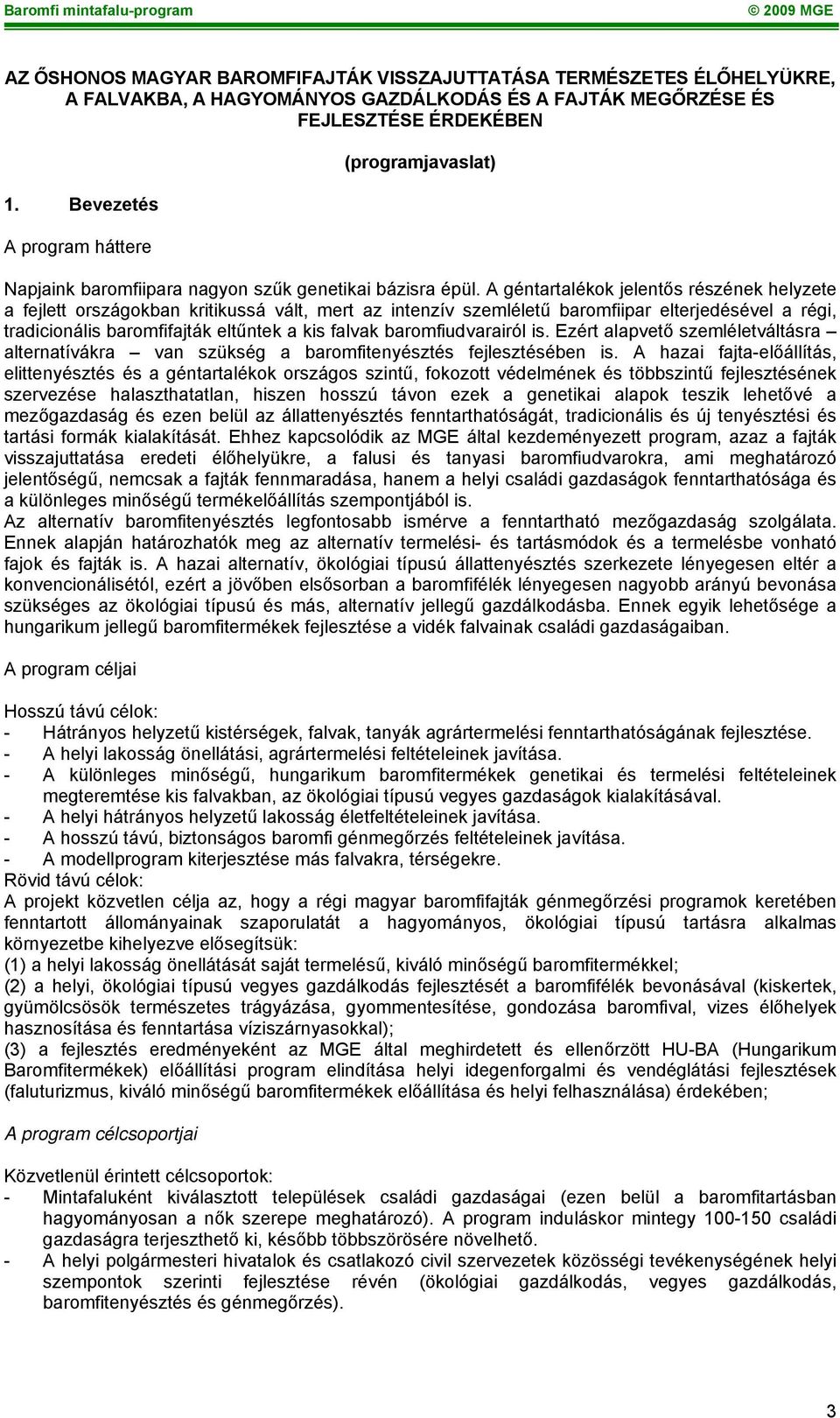 A géntartalékok jelentős részének helyzete a fejlett országokban kritikussá vált, mert az intenzív szemléletű baromfiipar elterjedésével a régi, tradicionális baromfifajták eltűntek a kis falvak