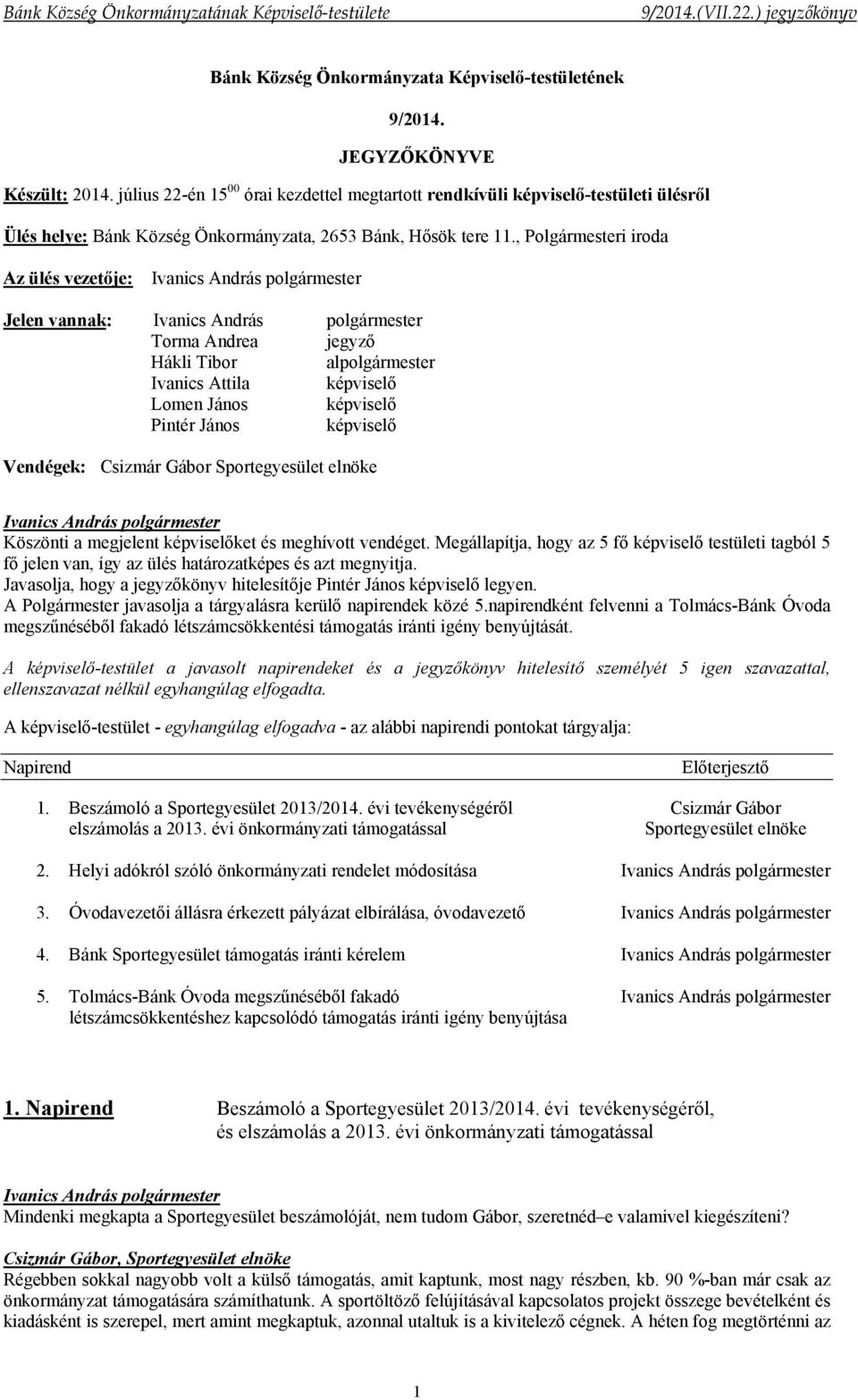 , Polgármesteri iroda Az ülés vezetője: Jelen vannak: Torma Andrea jegyző Hákli Tibor alpolgármester Ivanics Attila képviselő Lomen János képviselő Pintér János képviselő Vendégek: Csizmár Gábor