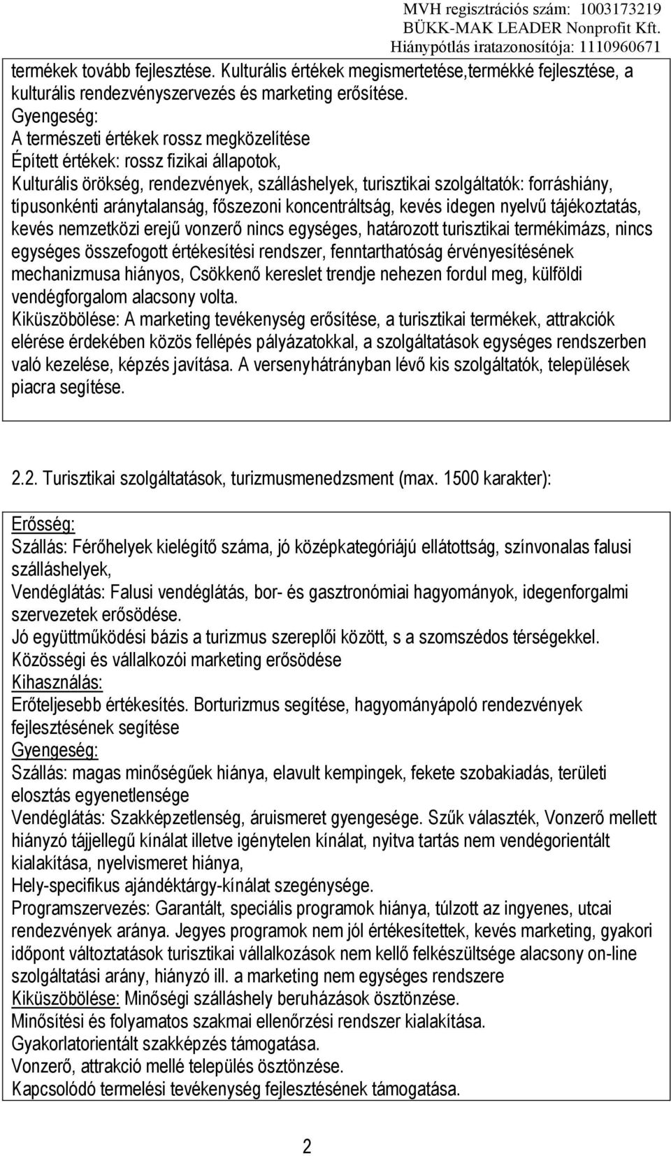 aránytalanság, főszezoni koncentráltság, kevés idegen nyelvű tájékoztatás, kevés nemzetközi erejű vonzerő nincs egységes, határozott turisztikai termékimázs, nincs egységes összefogott értékesítési