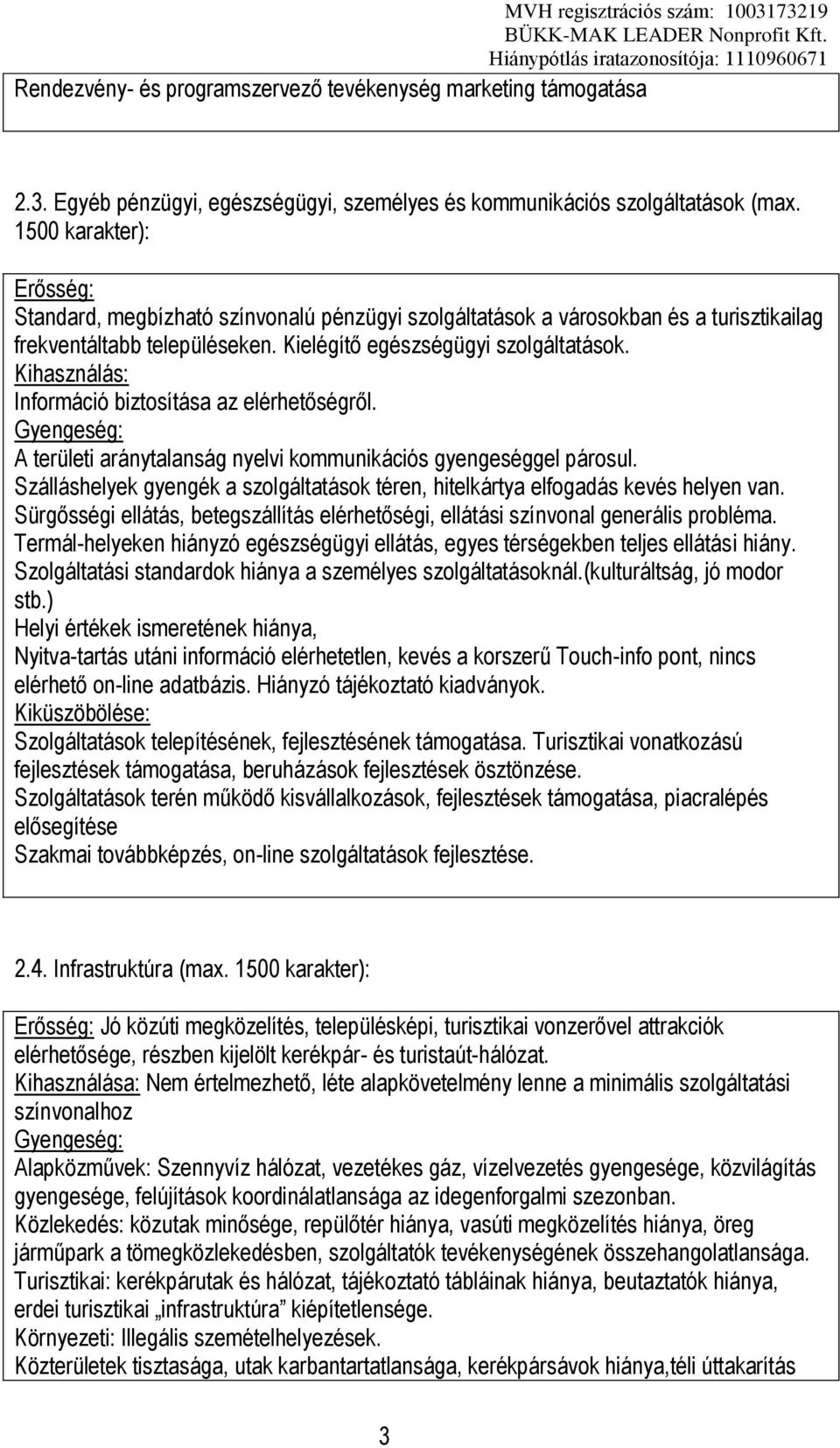 Kihasználás: Információ biztosítása az elérhetőségről. Gyengeség: A területi aránytalanság nyelvi kommunikációs gyengeséggel párosul.