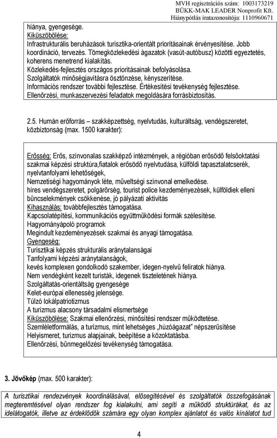 Szolgáltatók minőségjavításra ösztönzése, kényszerítése. Információs rendszer további fejlesztése. Értékesítési tevékenység fejlesztése.