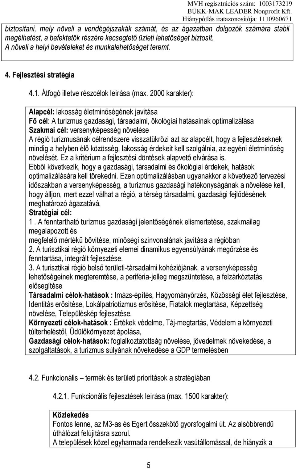 2000 karakter): Alapcél: lakosság életminőségének javítása Fő cél: A turizmus gazdasági, társadalmi, ökológiai hatásainak optimalizálása Szakmai cél: versenyképesség növelése A régió turizmusának