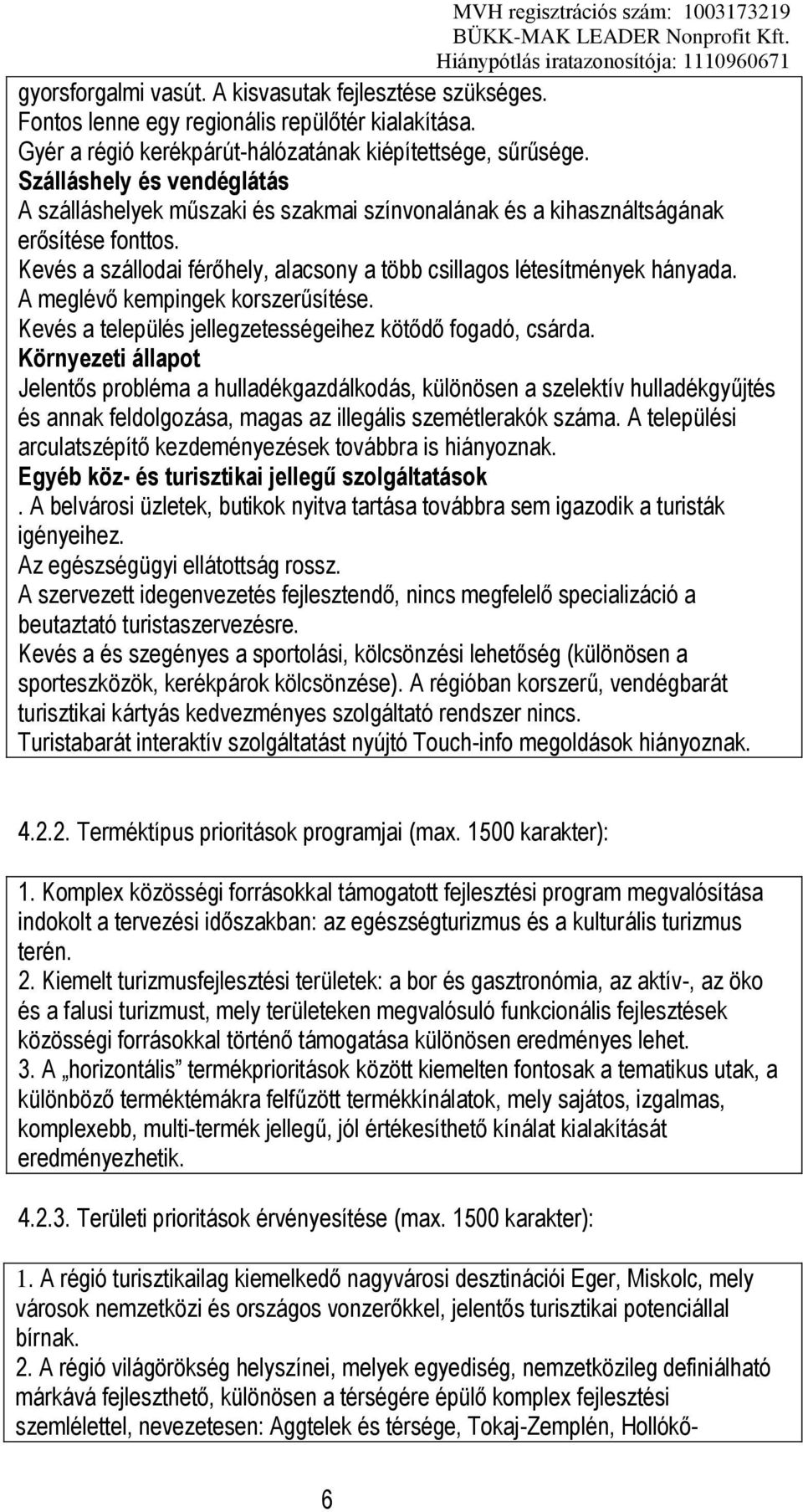 A meglévő kempingek korszerűsítése. Kevés a település jellegzetességeihez kötődő fogadó, csárda.