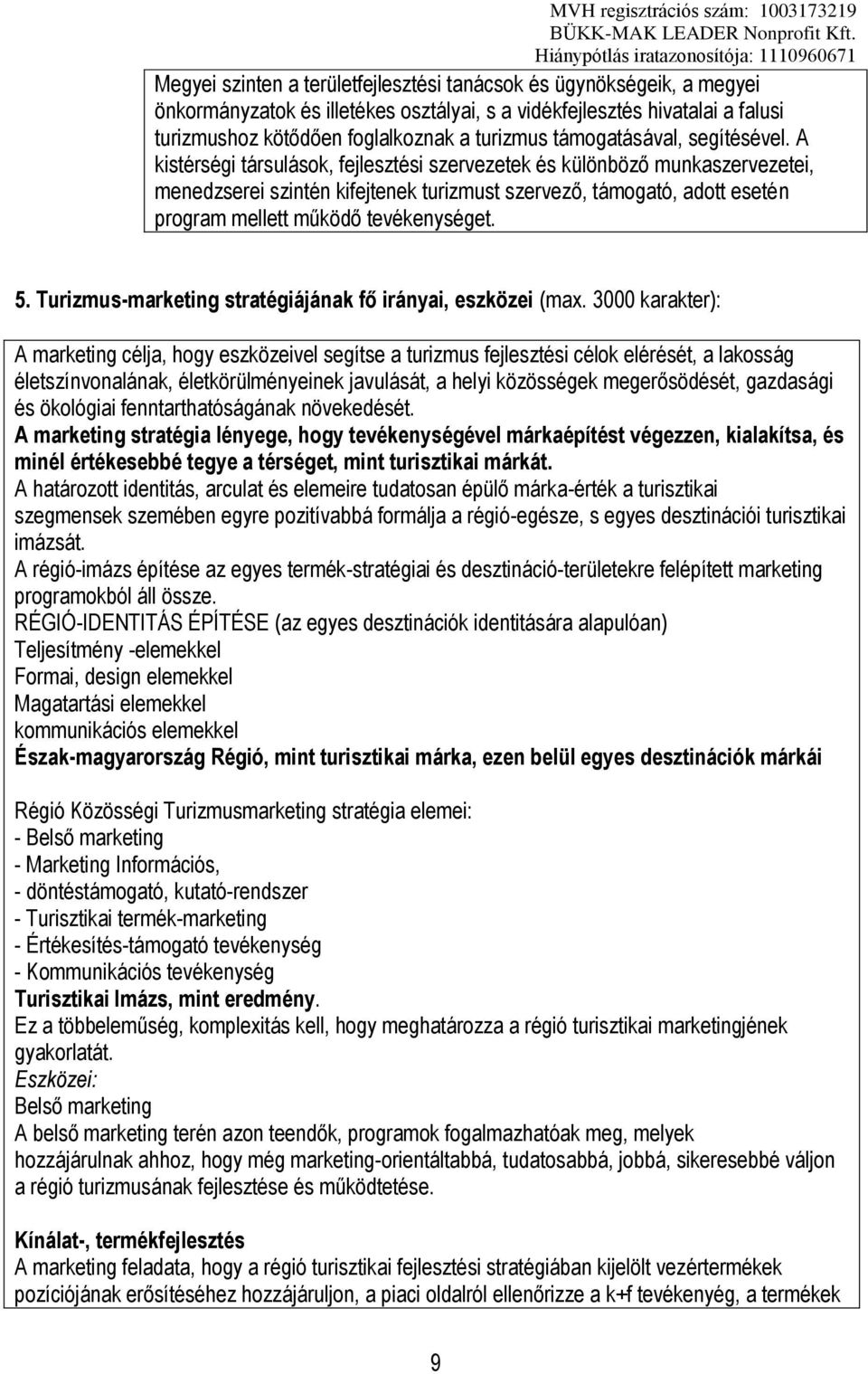 A kistérségi társulások, fejlesztési szervezetek és különböző munkaszervezetei, menedzserei szintén kifejtenek turizmust szervező, támogató, adott esetén program mellett működő tevékenységet. 5.