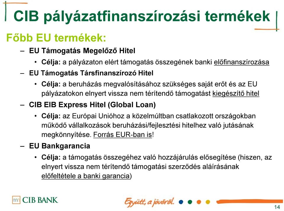 Hitel (Global Loan) Célja: az Európai Unióhoz a közelmúltban csatlakozott országokban működő vállalkozások beruházási/fejlesztési hitelhez való jutásának megkönnyítése.