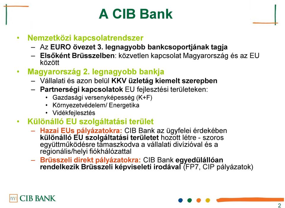 Vidékfejlesztés Különálló EU szolgáltatási terület Hazai EUs pályázatokra: CIB Bank az ügyfelei érdekében különálló EU szolgáltatási területet hozott létre - szoros együttműködésre