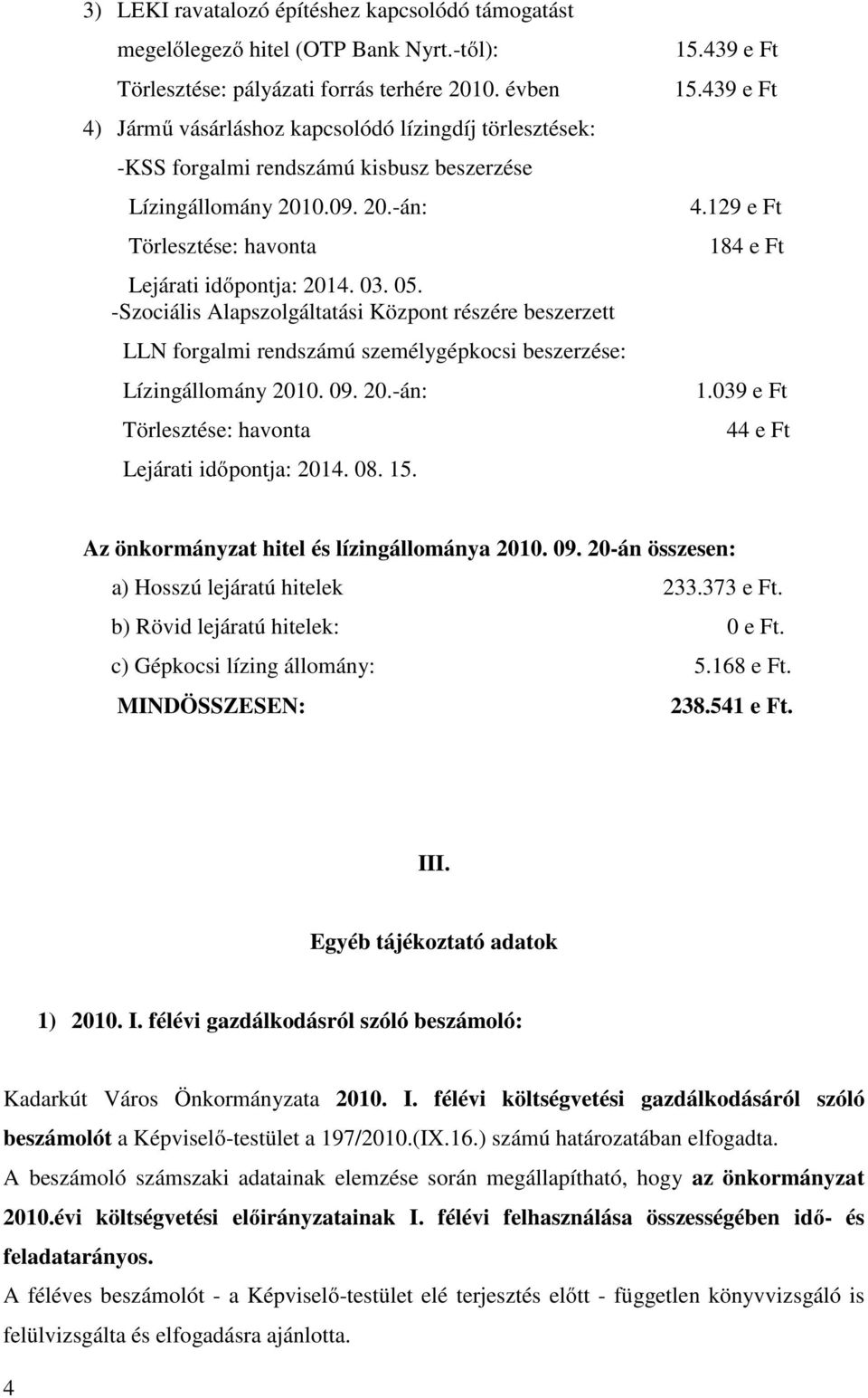 -Szociális Alapszolgáltatási Központ részére beszerzett LLN forgalmi rendszámú személygépkocsi beszerzése: Lízingállomány 2010. 09. 20.-án: Törlesztése: havonta Lejárati idıpontja: 2014. 08. 15.