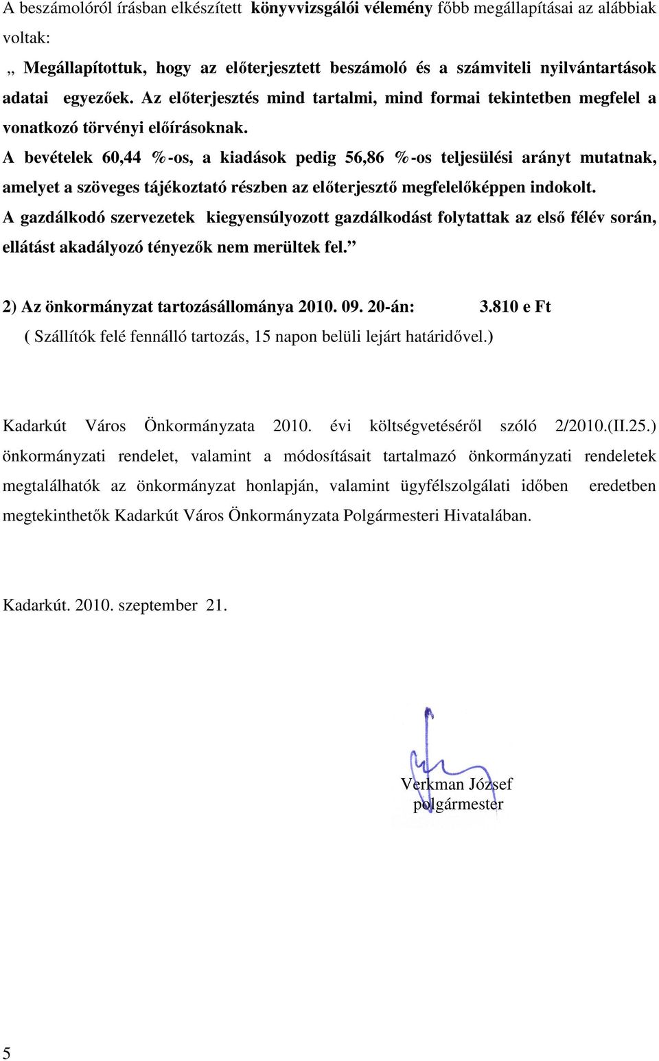 A bevételek 60,44 %-os, a kiadások pedig 56,86 %-os teljesülési arányt mutatnak, amelyet a szöveges tájékoztató részben az elıterjesztı megfelelıképpen indokolt.
