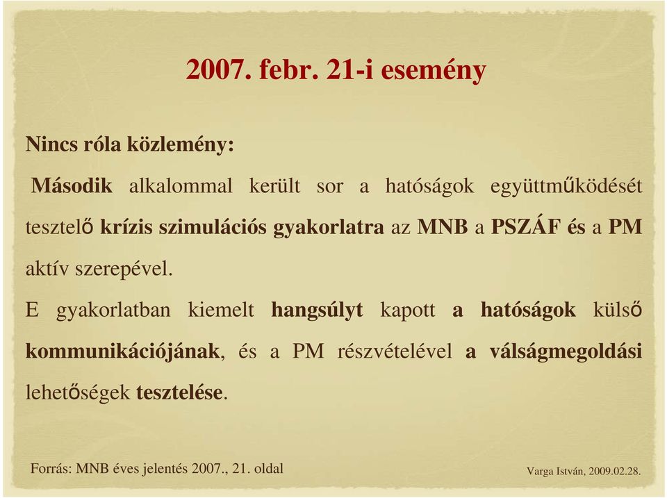 tesztelő krízis szimulációs gyakorlatra az MNB a PSZÁF és a PM aktív szerepével.