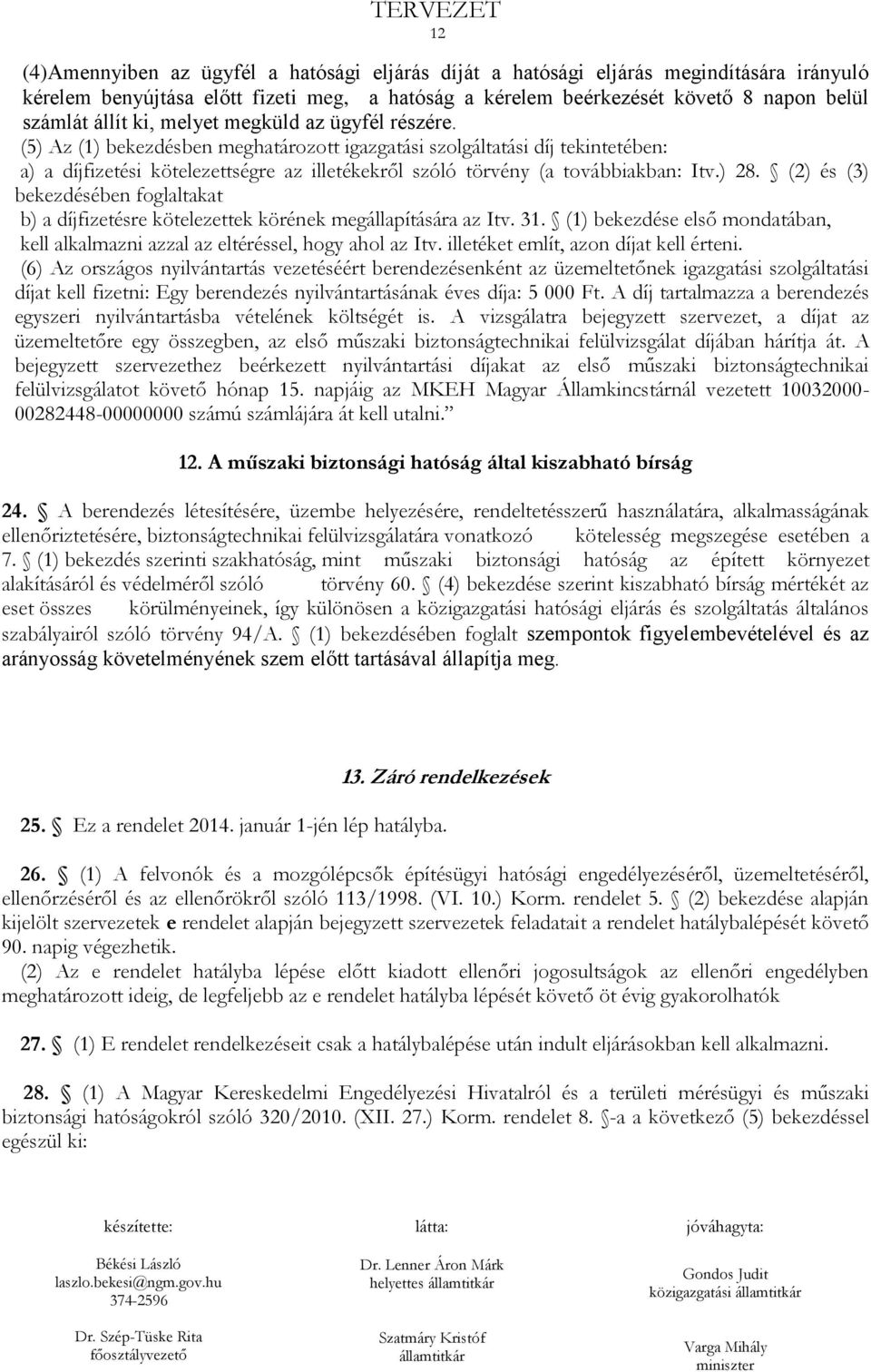 (5) Az (1) bekezdésben meghatározott igazgatási szolgáltatási díj tekintetében: a) a díjfizetési kötelezettségre az illetékekről szóló törvény (a továbbiakban: Itv.) 28.