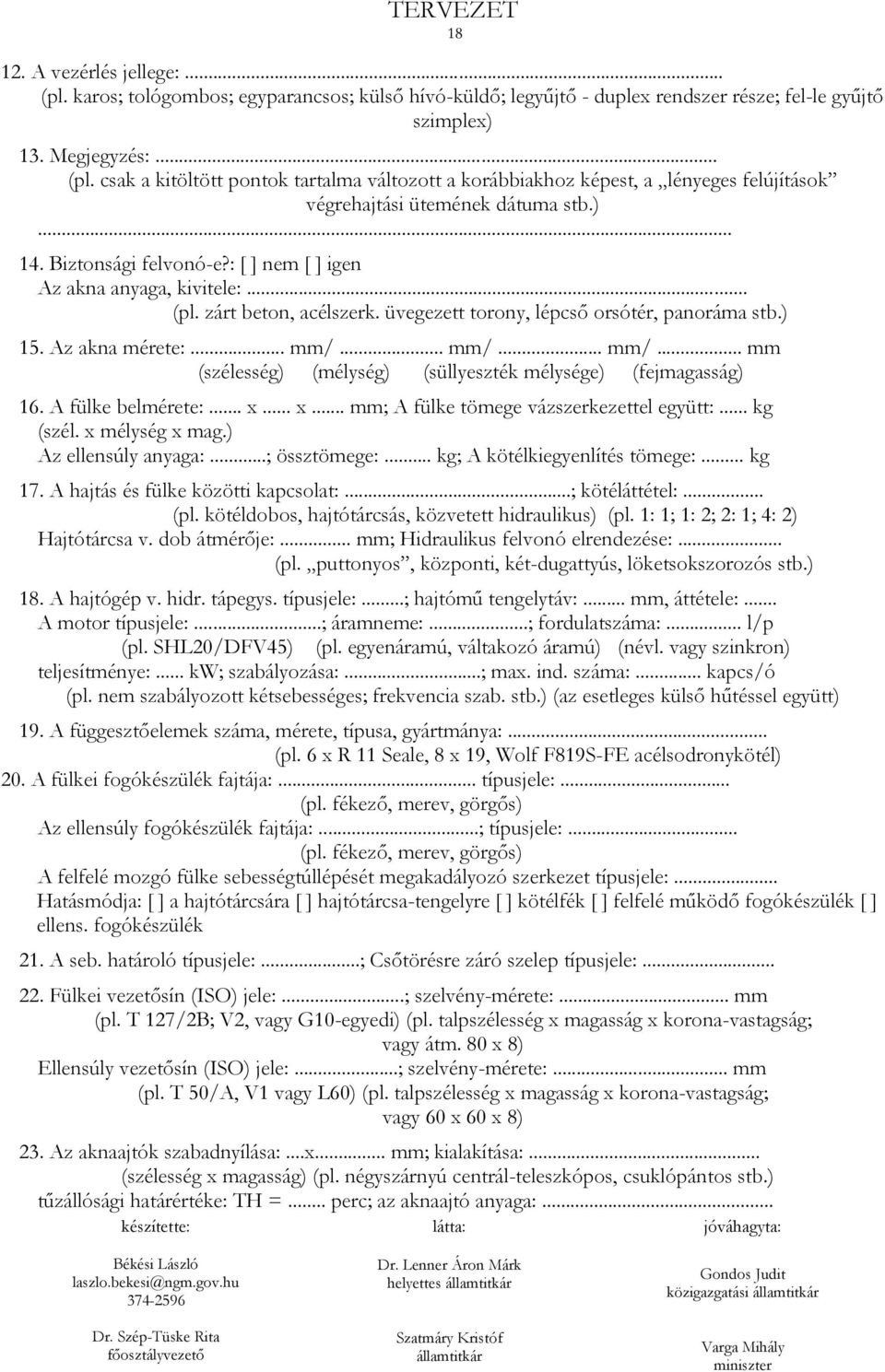 .. mm/... mm/... mm (szélesség) (mélység) (süllyeszték mélysége) (fejmagasság) 16. A fülke belmérete:... x... x... mm; A fülke tömege vázszerkezettel együtt:... kg (szél. x mélység x mag.