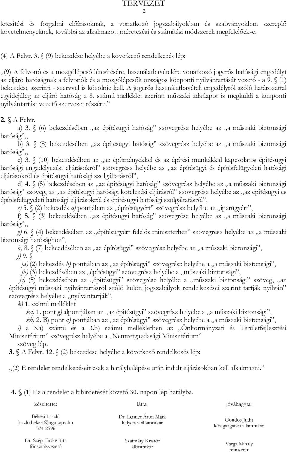 mozgólépcsők országos központi nyilvántartását vezető - a 9. (1) bekezdése szerinti - szervvel is közölnie kell.