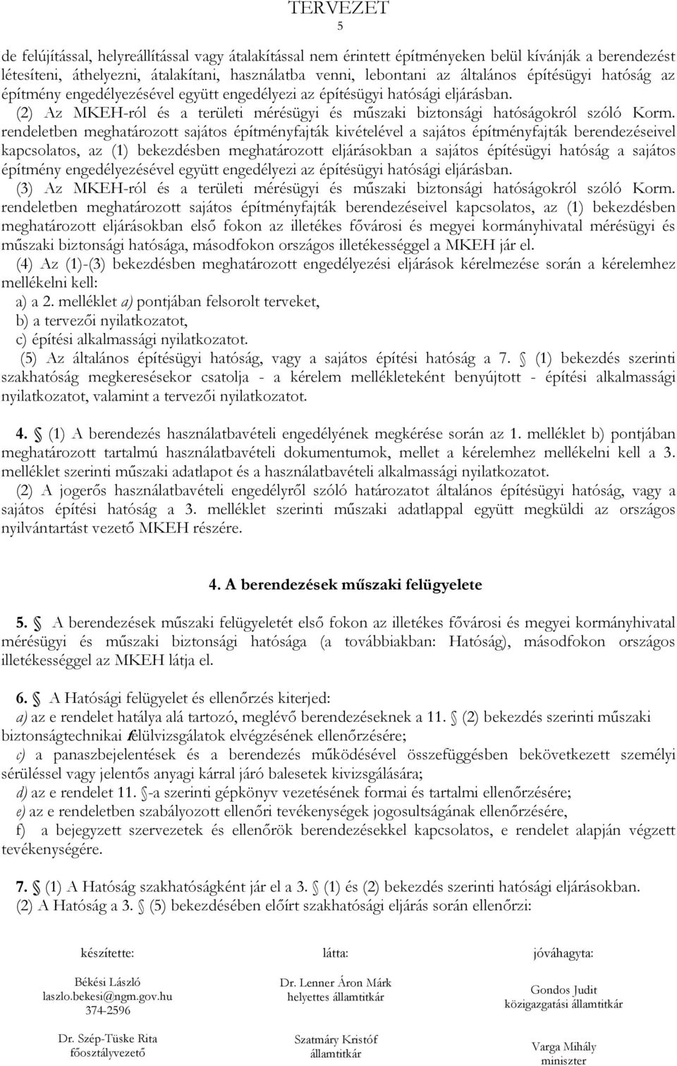 rendeletben meghatározott sajátos építményfajták kivételével a sajátos építményfajták berendezéseivel kapcsolatos, az (1) bekezdésben meghatározott eljárásokban a sajátos építésügyi hatóság a sajátos