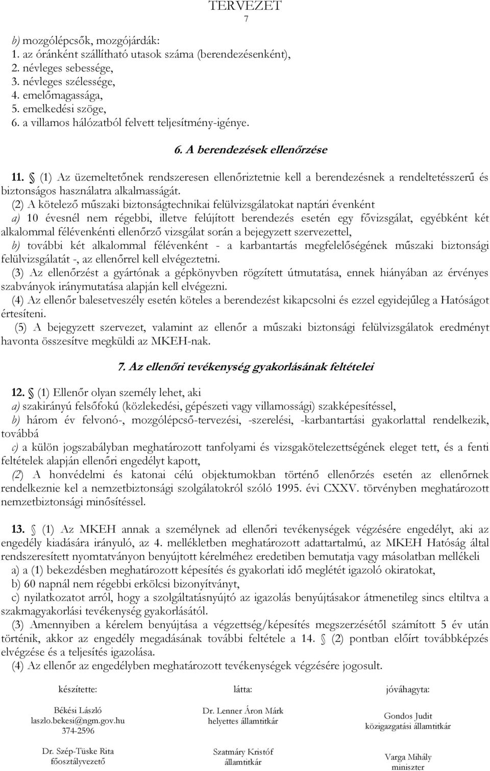 (1) Az üzemeltetőnek rendszeresen ellenőriztetnie kell a berendezésnek a rendeltetésszerű és biztonságos használatra alkalmasságát.