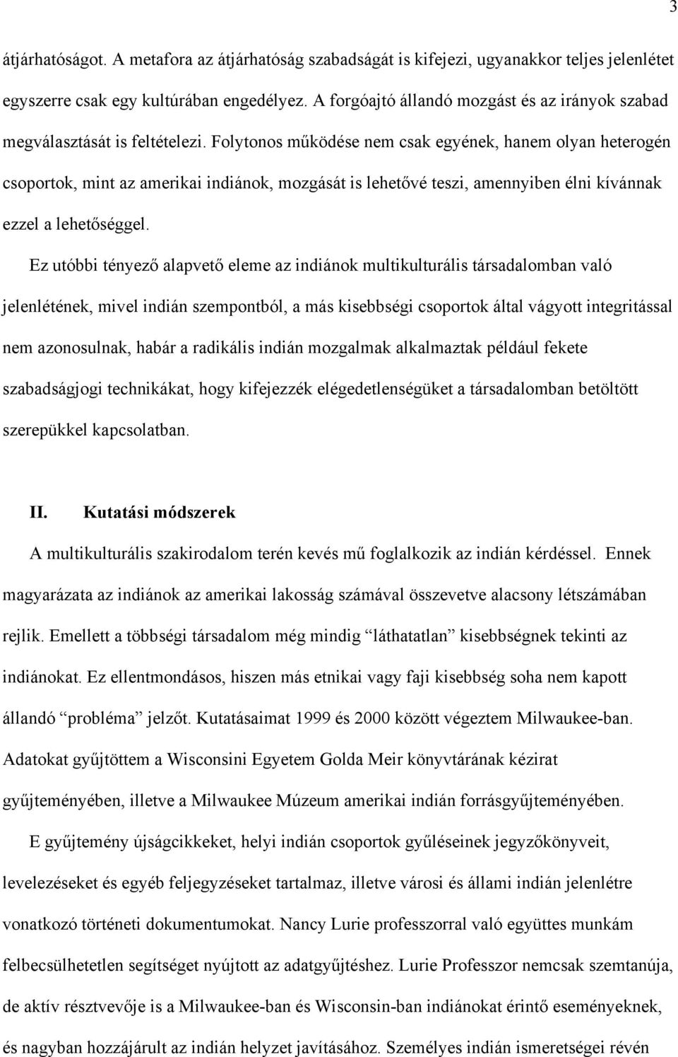 Folytonos működése nem csak egyének, hanem olyan heterogén csoportok, mint az amerikai indiánok, mozgását is lehetővé teszi, amennyiben élni kívánnak ezzel a lehetőséggel.