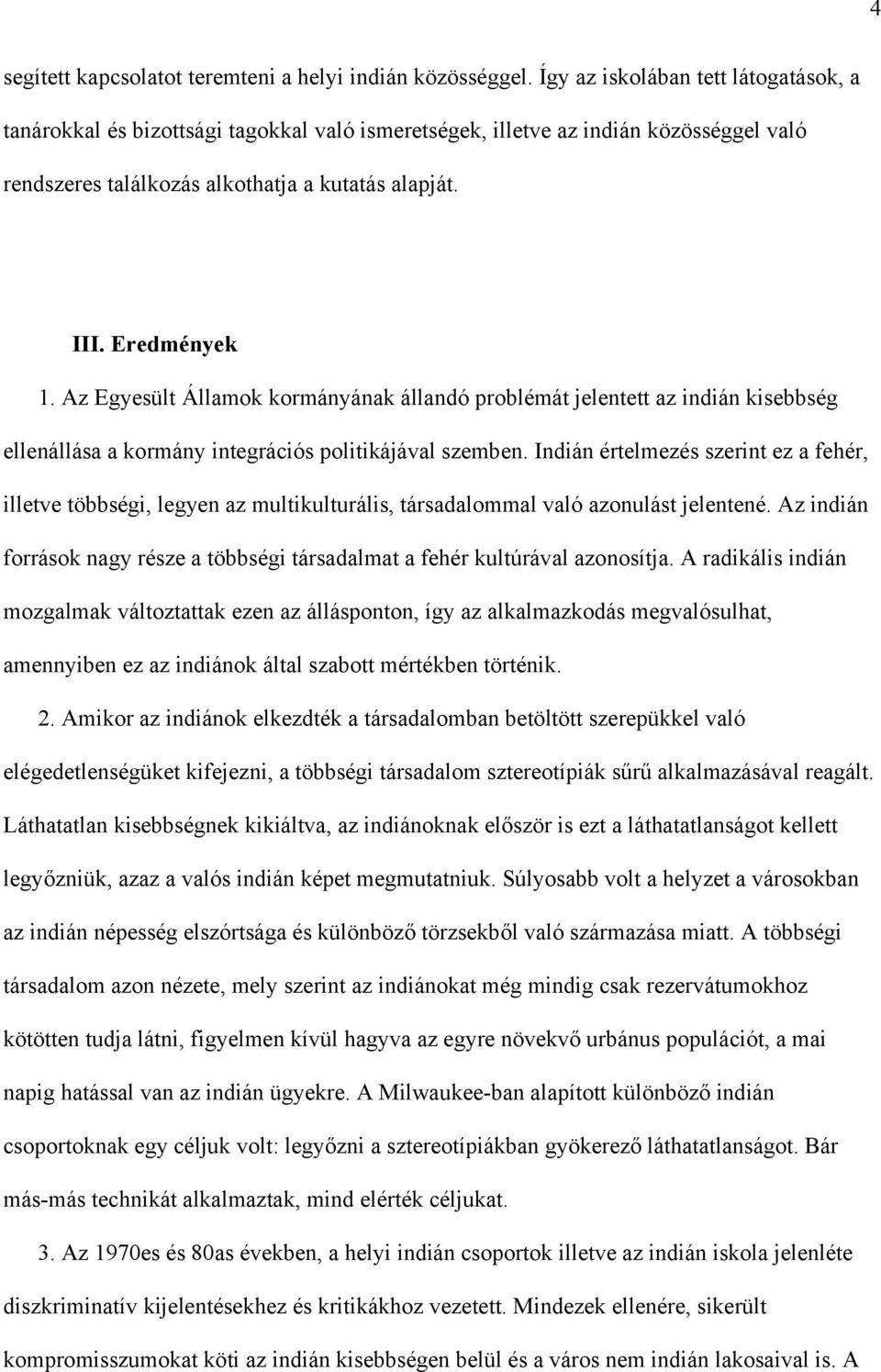 Az Egyesült Államok kormányának állandó problémát jelentett az indián kisebbség ellenállása a kormány integrációs politikájával szemben.