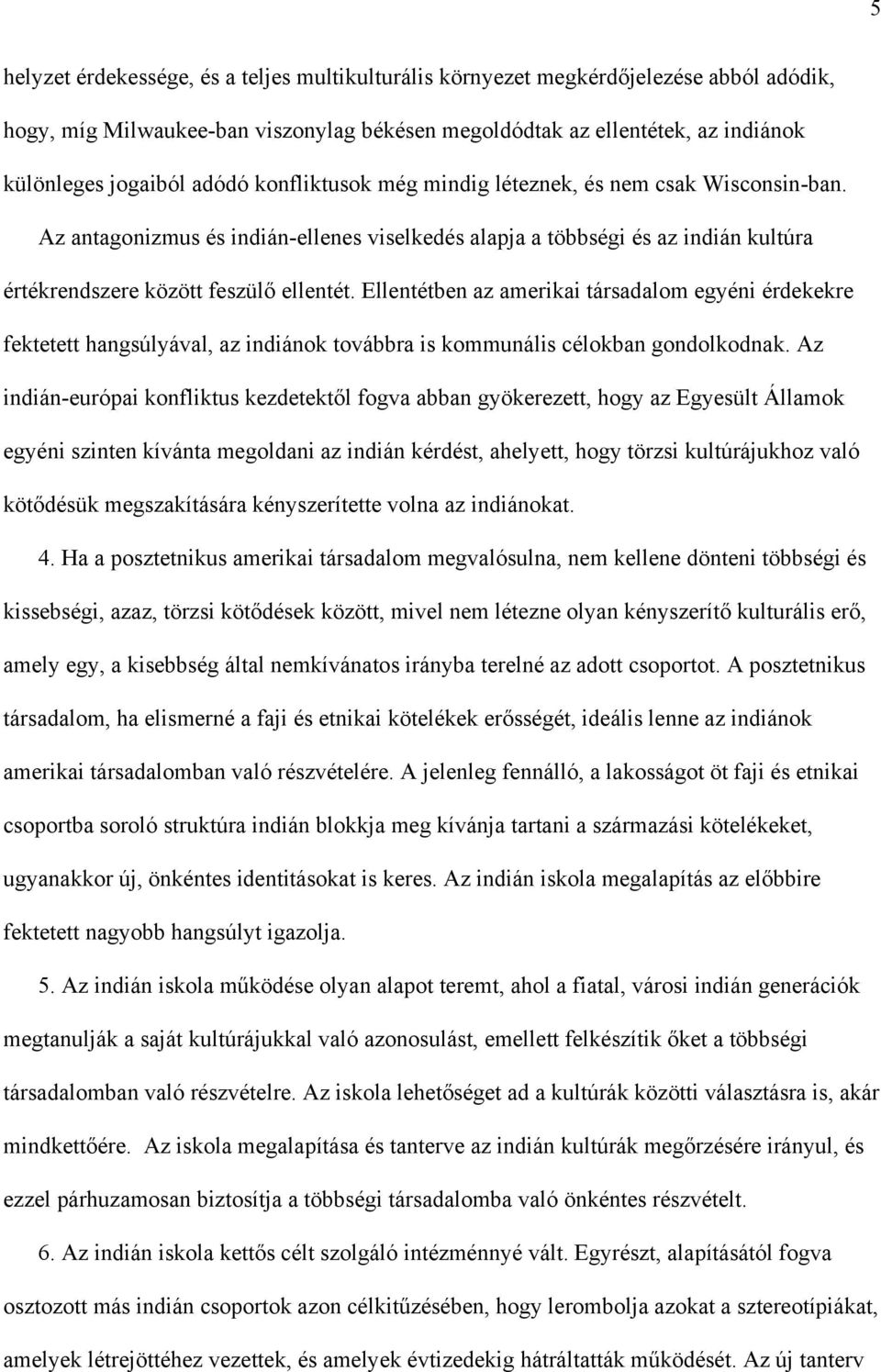 Ellentétben az amerikai társadalom egyéni érdekekre fektetett hangsúlyával, az indiánok továbbra is kommunális célokban gondolkodnak.