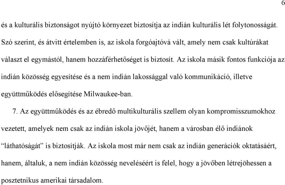 Az iskola másik fontos funkciója az indián közösség egyesítése és a nem indián lakossággal való kommunikáció, illetve együttműködés elősegítése Milwaukee-ban. 7.