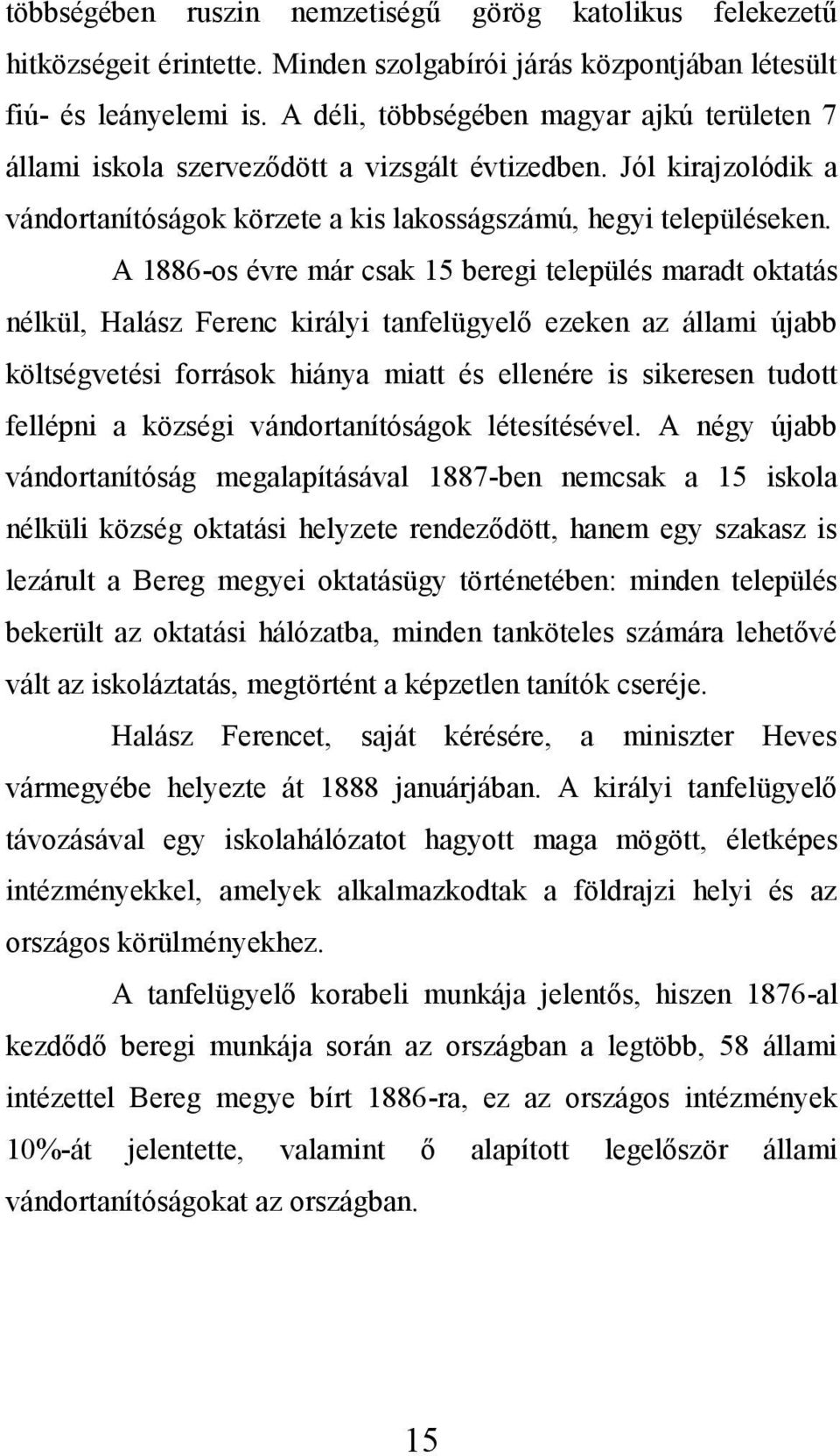 A 1886-os évre már csak 15 beregi település maradt oktatás nélkül, Halász Ferenc királyi tanfelügyelő ezeken az állami újabb költségvetési források hiánya miatt és ellenére is sikeresen tudott