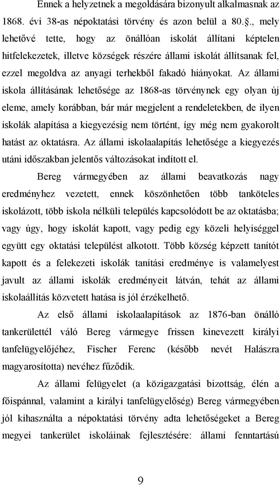 Az állami iskola állításának lehetősége az 1868-as törvénynek egy olyan új eleme, amely korábban, bár már megjelent a rendeletekben, de ilyen iskolák alapítása a kiegyezésig nem történt, így még nem