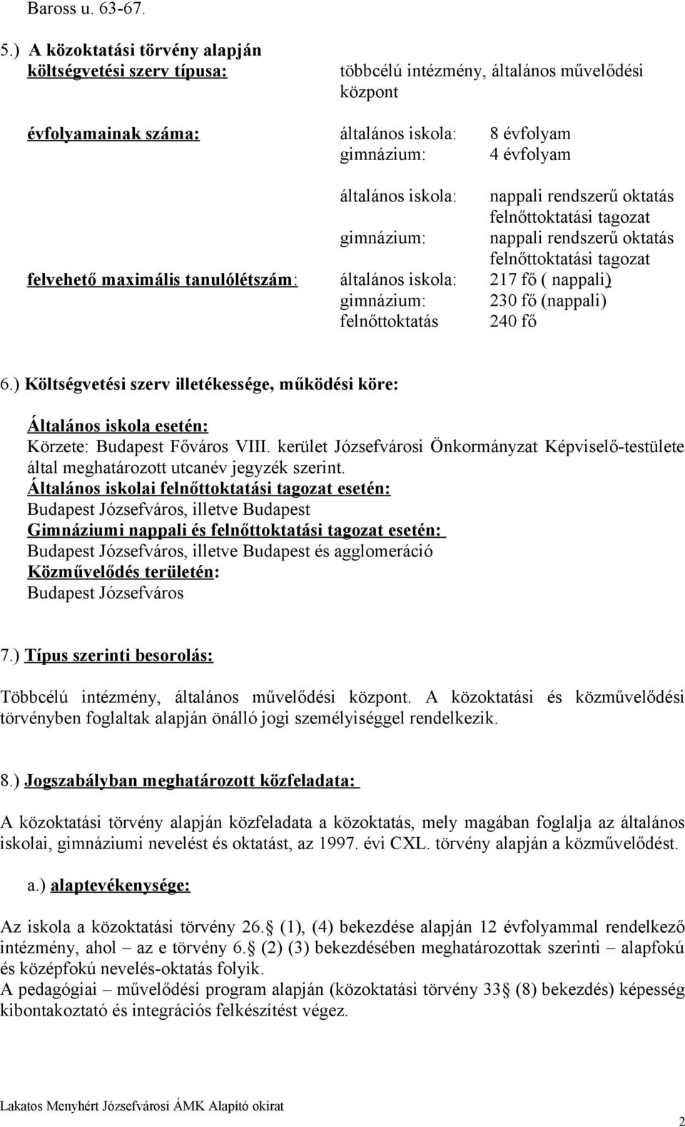 nappali rendszerű oktatás felnőttoktatási tagozat gimnázium: nappali rendszerű oktatás felnőttoktatási tagozat felvehető maximális tanulólétszám : általános iskola: 217 fő ( nappali) gimnázium: 230