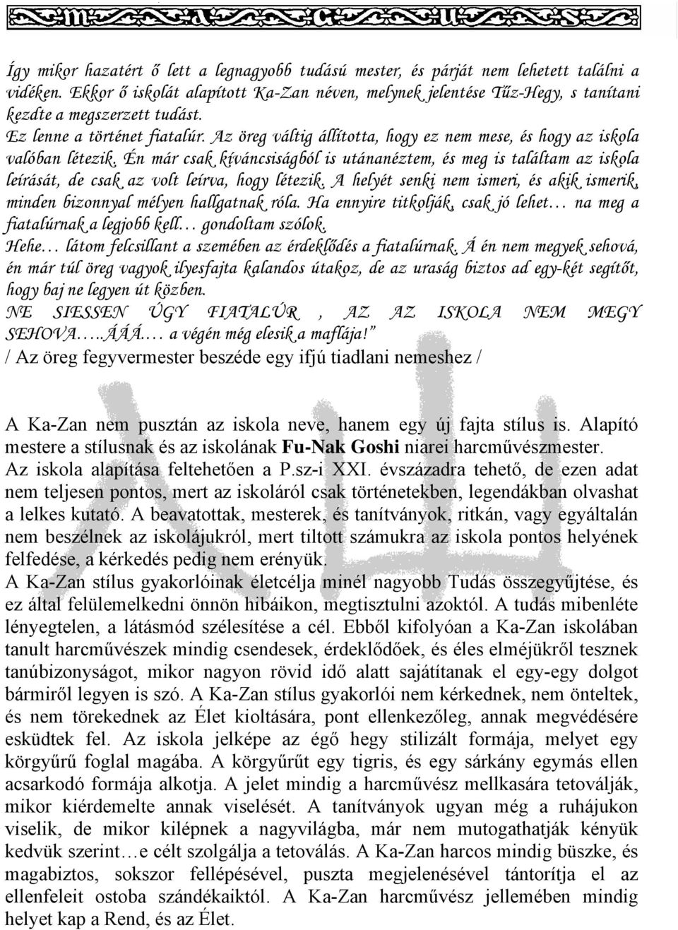 Az öreg váltig állította, hogy ez nem mese, és hogy az iskola valóban létezik. Én már csak kíváncsiságból is utánanéztem, és meg is találtam az iskola leírását, de csak az volt leírva, hogy létezik.