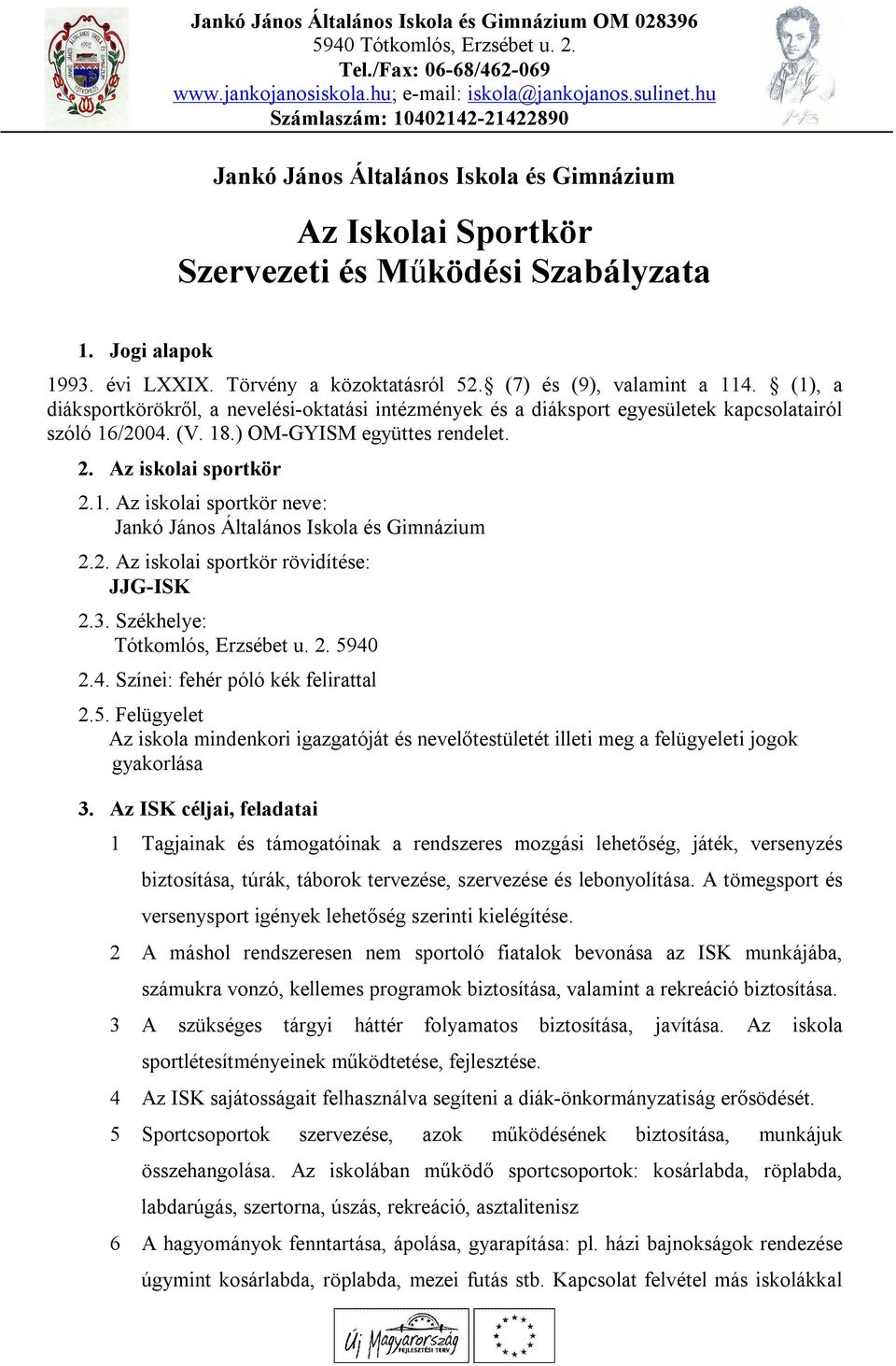 (7) és (9), valamint a 114. (1), a diáksportkörökről, a nevelési-oktatási intézmények és a diáksport egyesületek kapcsolatairól szóló 16/2004. (V. 18.) OM-GYISM együttes rendelet. 2.