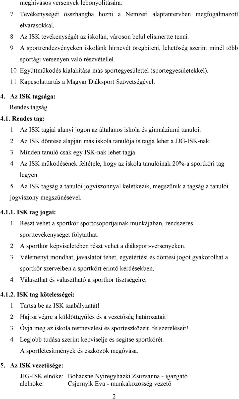 11 Kapcsolattartás a Magyar Diáksport Szövetségével. 4. Az ISK tagsága: Rendes tagság 4.1. Rendes tag: 1 Az ISK tagjai alanyi jogon az általános iskola és gimnáziumi tanulói.