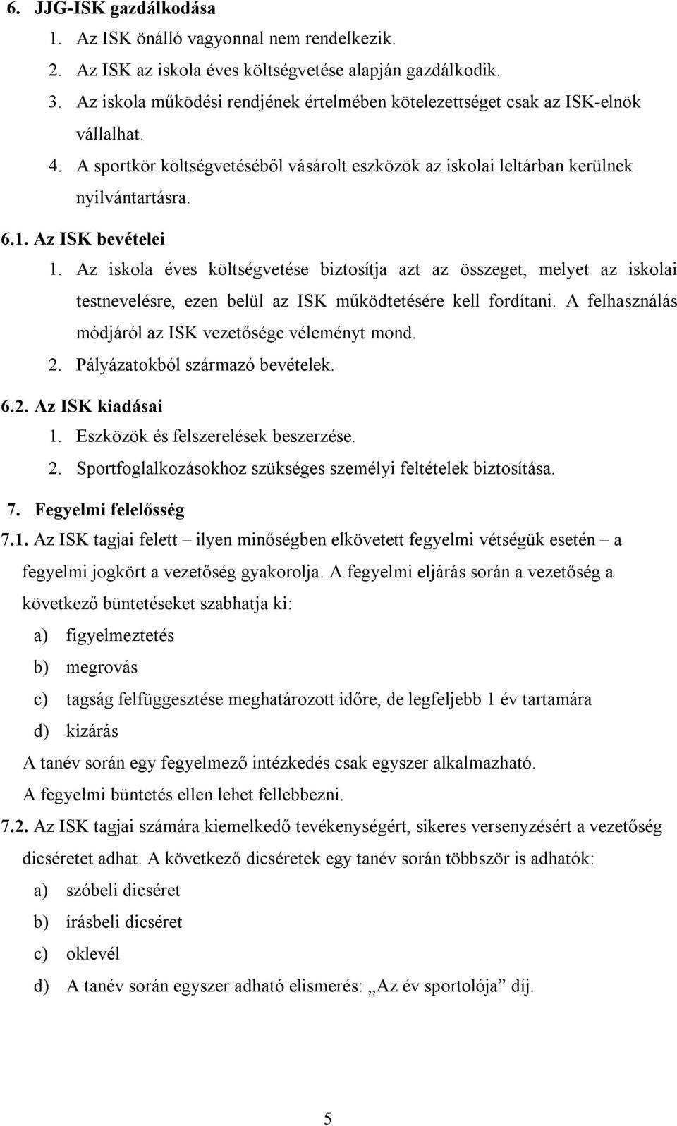 Az ISK bevételei 1. Az iskola éves költségvetése biztosítja azt az összeget, melyet az iskolai testnevelésre, ezen belül az ISK működtetésére kell fordítani.