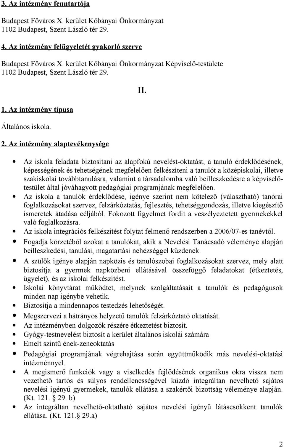 Az iskola feladata biztosítani az alapfokú nevelést-oktatást, a tanuló érdeklődésének, képességének és tehetségének megfelelően felkészíteni a tanulót a középiskolai, illetve szakiskolai