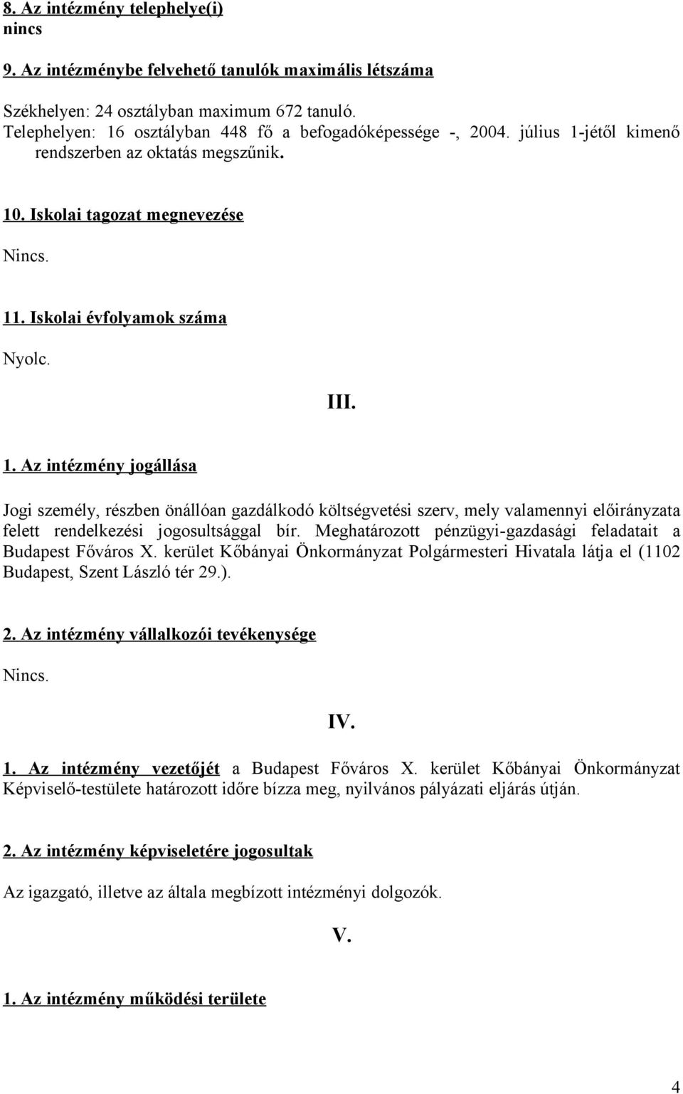 Meghatározott pénzügyi-gazdasági feladatait a Budapest Főváros X. kerület Kőbányai Önkormányzat Polgármesteri Hivatala látja el (1102 Budapest, Szent László tér 29