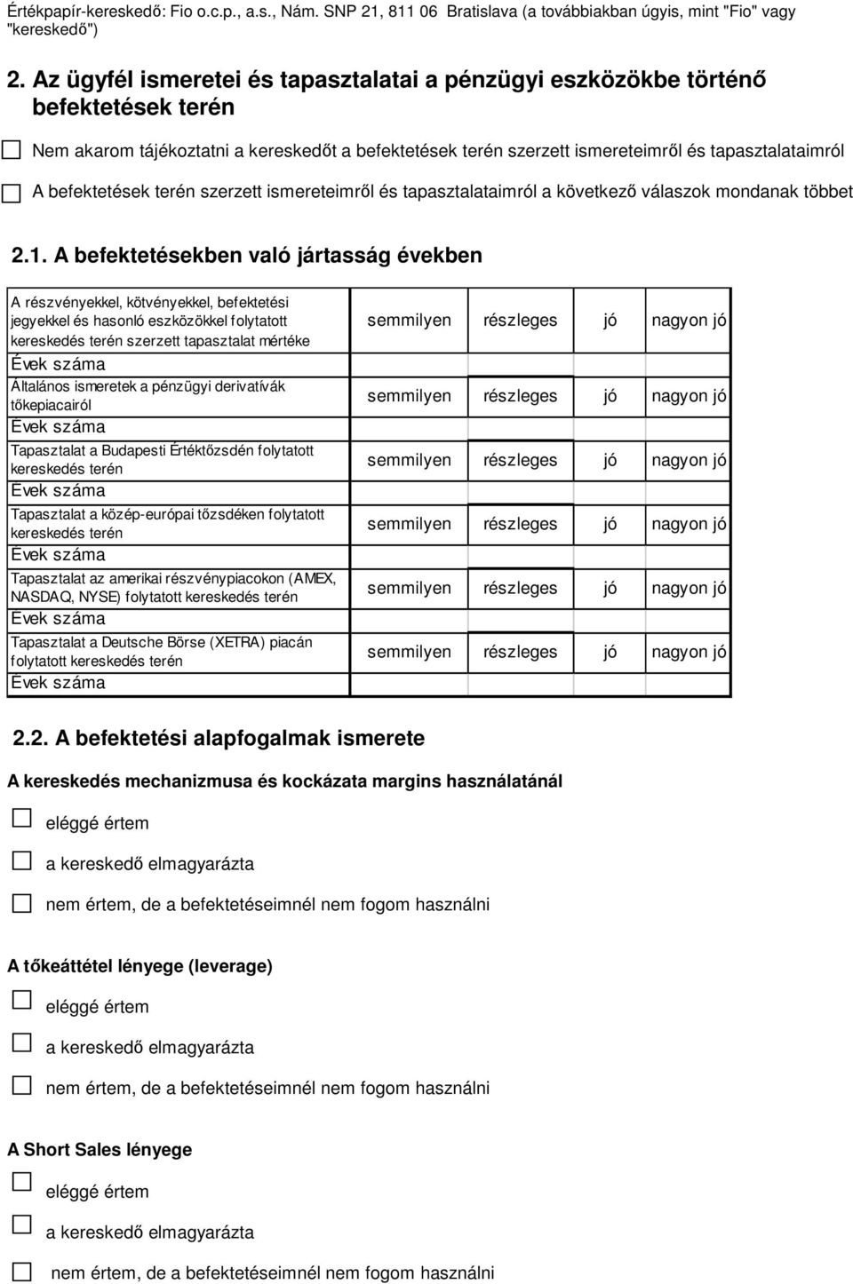 A befektetésekben való jártasság években A részvényekkel, kötvényekkel, befektetési jegyekkel és hasonló eszközökkel folytatott kereskedés terén szerzett tapasztalat mértéke Általános ismeretek a