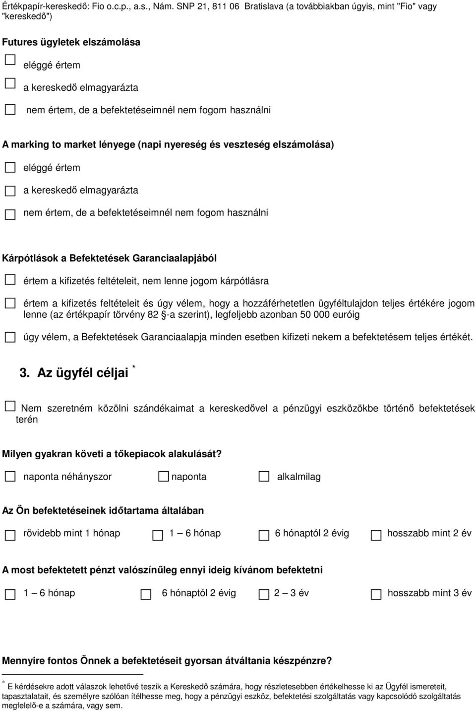 vélem, a Befektetések Garanciaalapja minden esetben kifizeti nekem a befektetésem teljes értékét. 3.