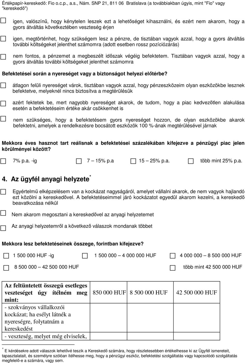 Tisztában vagyok azzal, hogy a gyors átváltás további költségeket jelenthet számomra Befektetései során a nyereséget vagy a biztonságot helyezi elıtérbe?