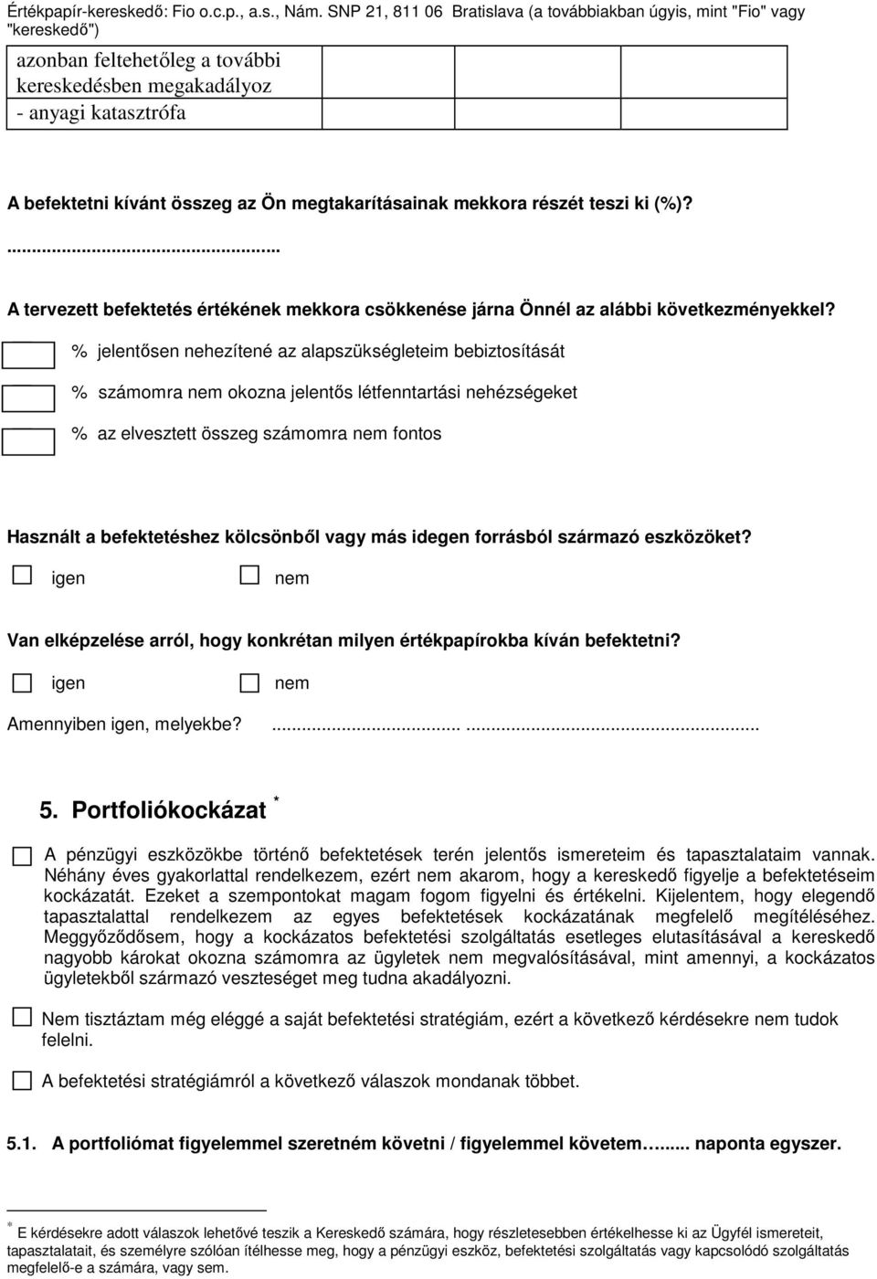 % jelentısen nehezítené az alapszükségleteim bebiztosítását % számomra nem okozna jelentıs létfenntartási nehézségeket % az elvesztett összeg számomra nem fontos Használt a befektetéshez kölcsönbıl