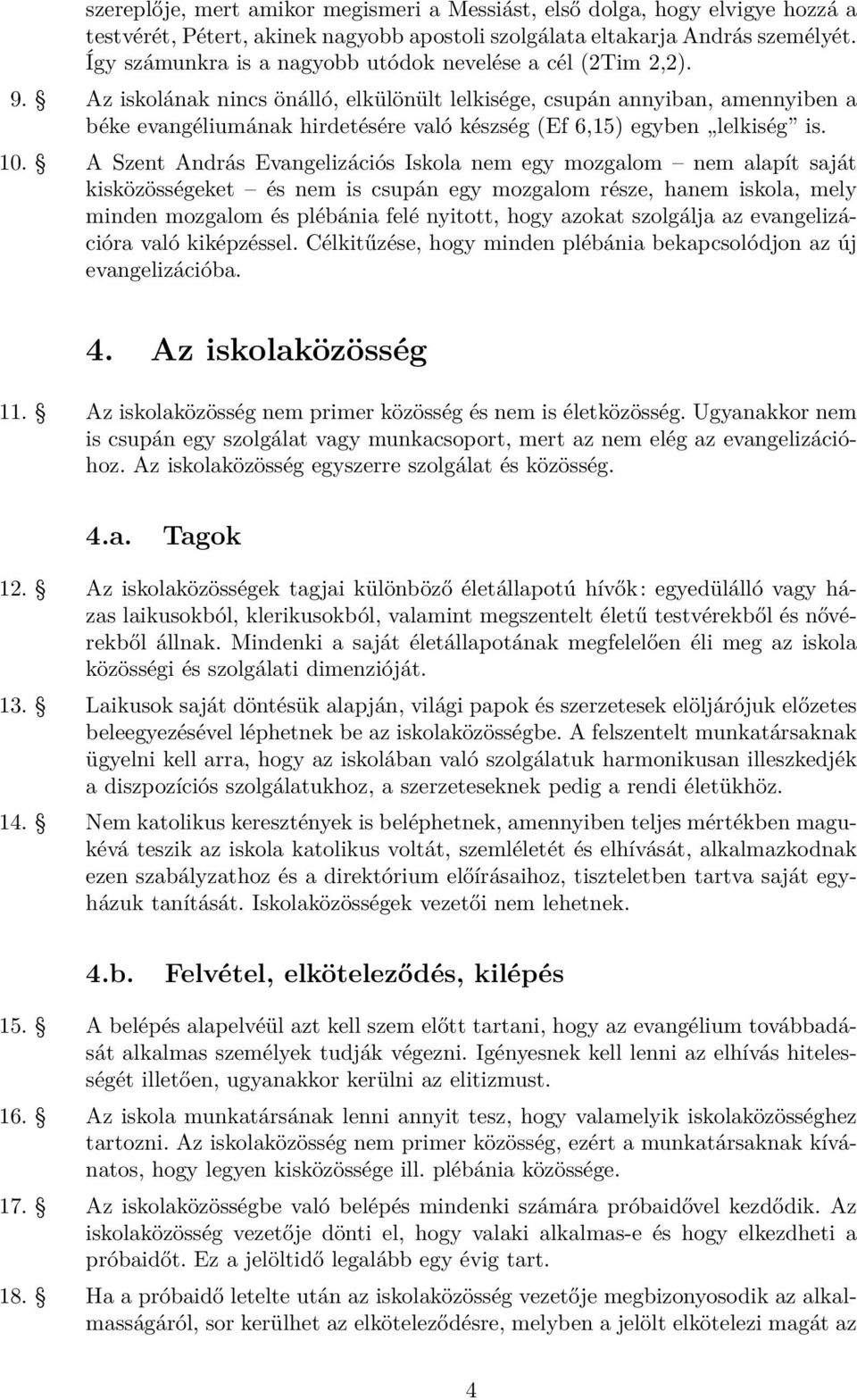 Az iskolának nincs önálló, elkülönült lelkisége, csupán annyiban, amennyiben a béke evangéliumának hirdetésére való készség (Ef 6,15) egyben lelkiség is.