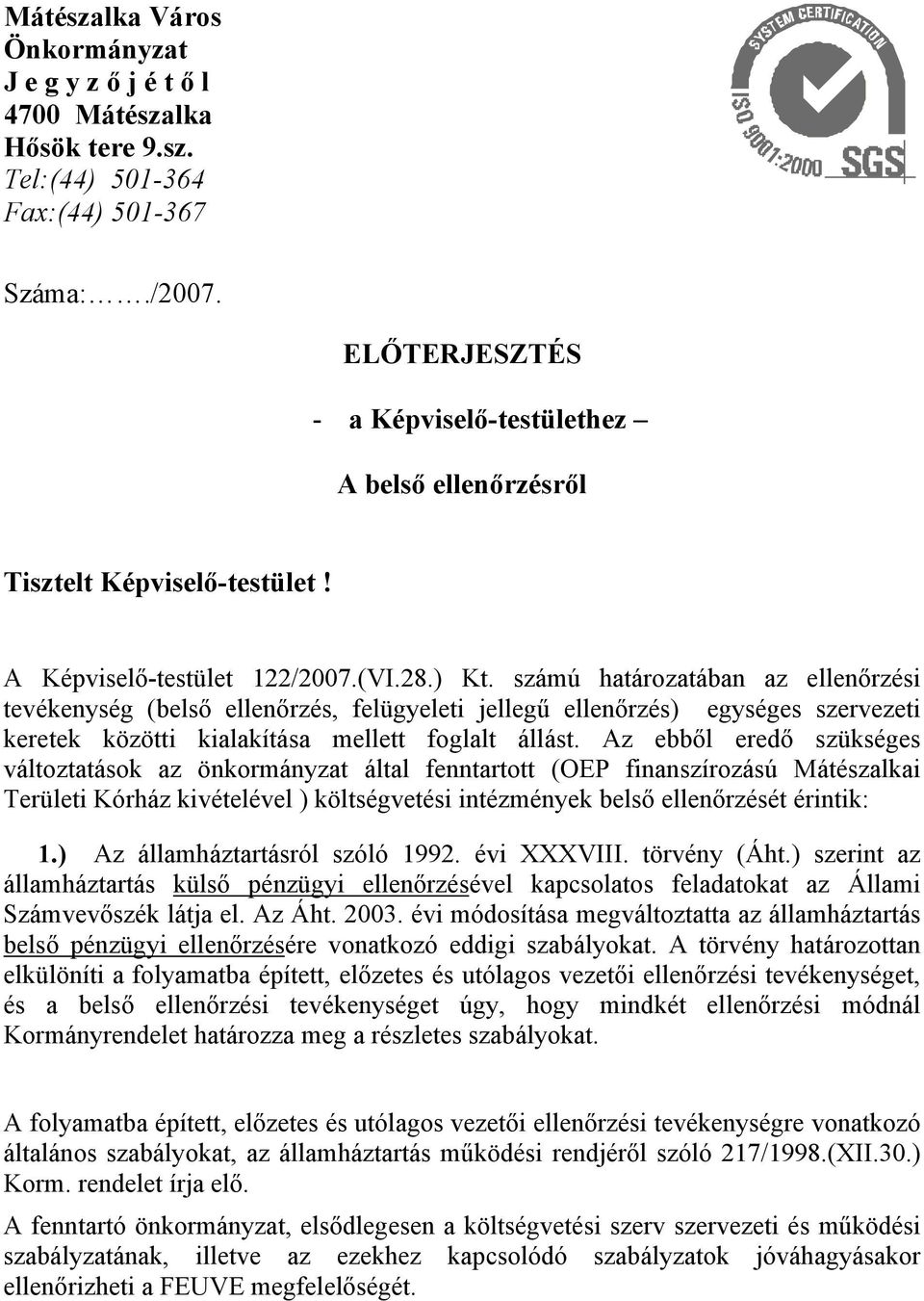 számú határozatában az ellenőrzési tevékenység (belső ellenőrzés, felügyeleti jellegű ellenőrzés) egységes szervezeti keretek közötti kialakítása mellett foglalt állást.