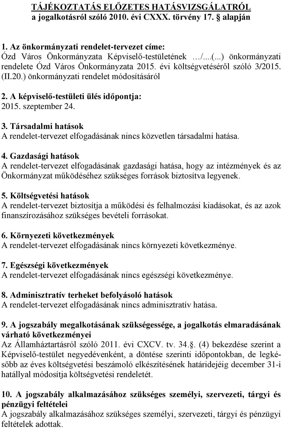 3. Társadalmi hatások A rendelet-tervezet elfogadásának nincs közvetlen társadalmi hatása. 4.