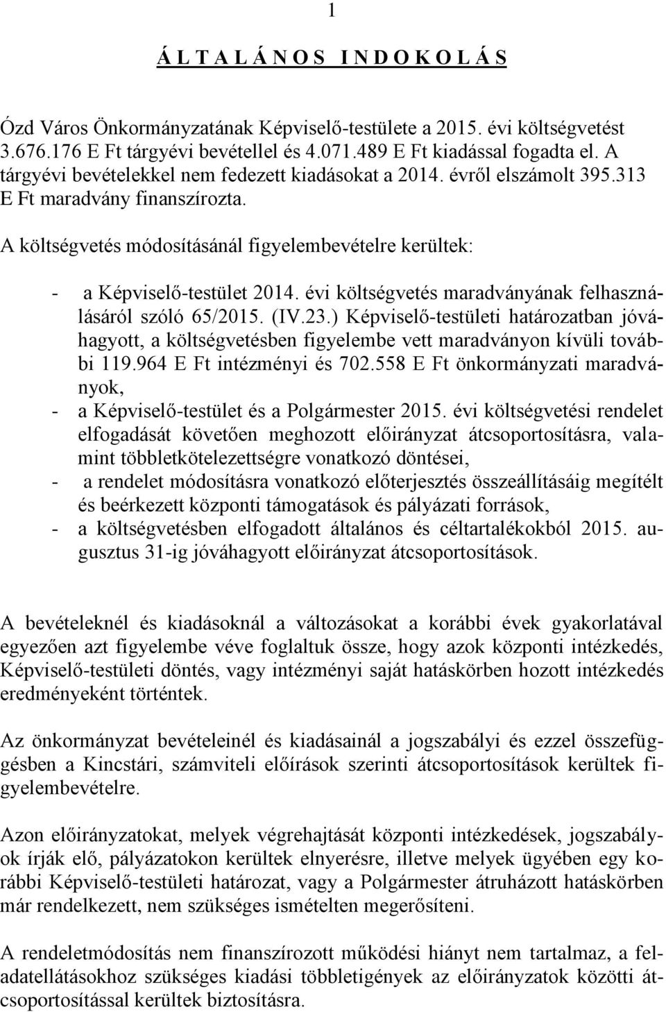 évi költségvetés maradványának felhasználásáról szóló 65/2015. (IV.23.) Képviselő-testületi határozatban jóváhagyott, a költségvetésben figyelembe vett maradványon kívüli további 119.