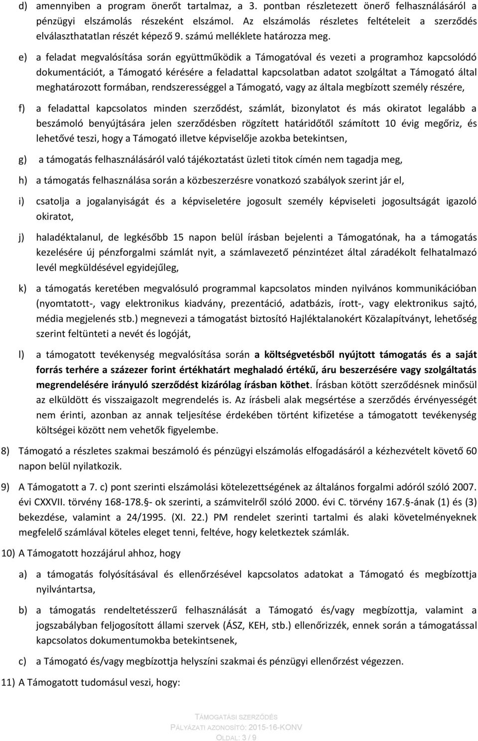 e) a feladat megvalósítása során együttműködik a Támogatóval és vezeti a programhoz kapcsolódó dokumentációt, a Támogató kérésére a feladattal kapcsolatban adatot szolgáltat a Támogató által