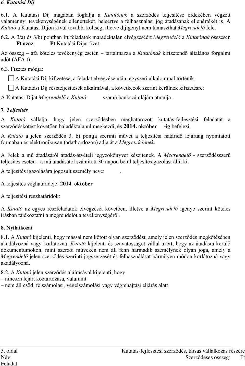 A Kutató a Kutatási Díjon kívül további költség, illetve díjigényt nem támaszthat Megrendelő felé. 6.2.