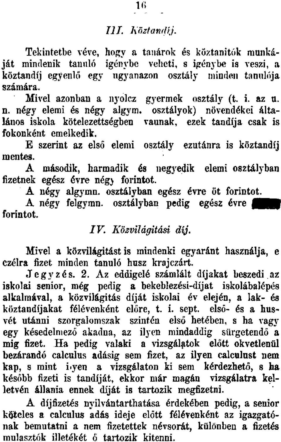 E szerint az első elemi osztály ezutánra is köztandíj mentes. A második, harmadik és negyedik elemi osztályban fizetnek egész évre nég) forintot. A négy algymn. osztályban egész évre öt forintot.