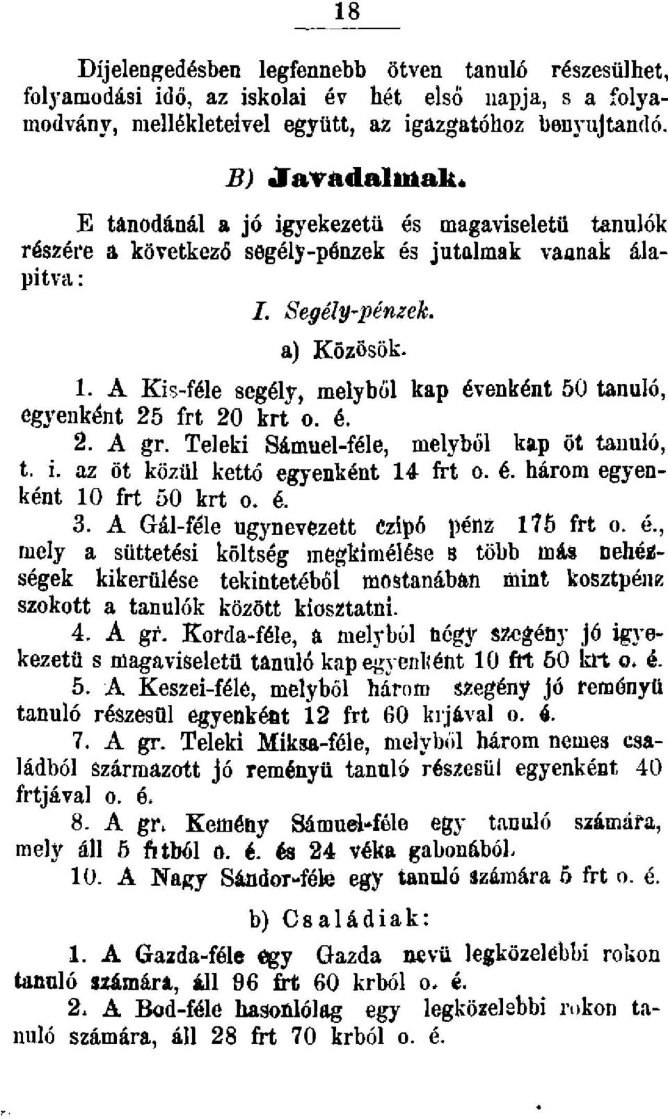 A Kis-féle segély, melyből kap évenként 50 tanuló, egyenként 25 frt 20 krt o. é. 2. A gr. Teleki Sámuel-féle, melyből kap öt tanuló, t. i. az öt közül kettő egyenként 14 frt o. é. három egyenként 10 frt 50 krt o.