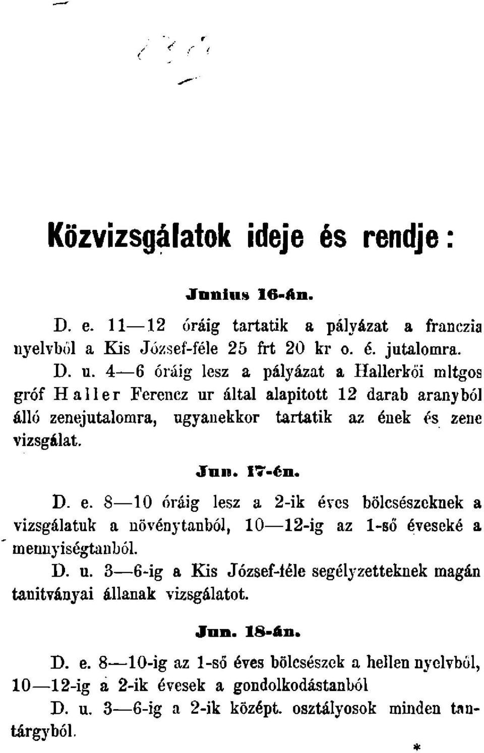 17-én. D. e. 8 10 óráig lesz a 2-ik éves bölcsészeknek a vizsgálatuk a növénytanból, 10 12-ig az 1-ső éveseké a mennyiségtanból. D. u.